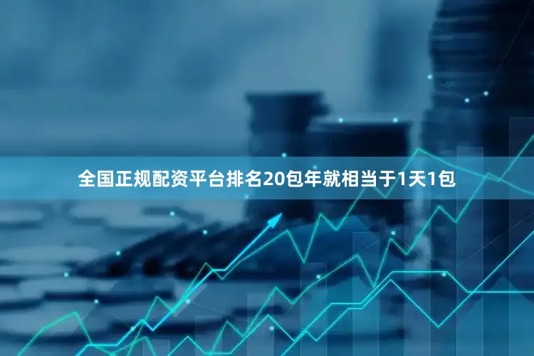 全国正规配资平台排名20包年就相当于1天1包