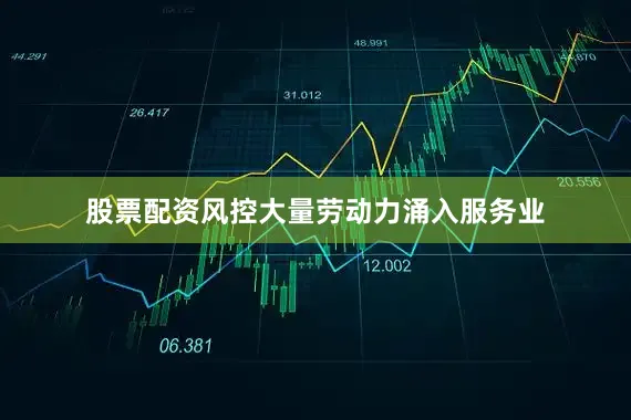 股票配资风控大量劳动力涌入服务业