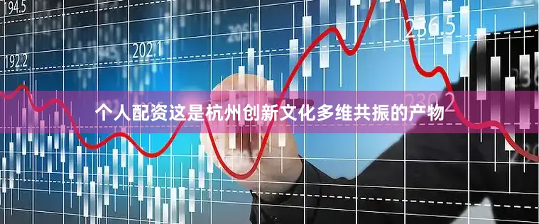 个人配资这是杭州创新文化多维共振的产物