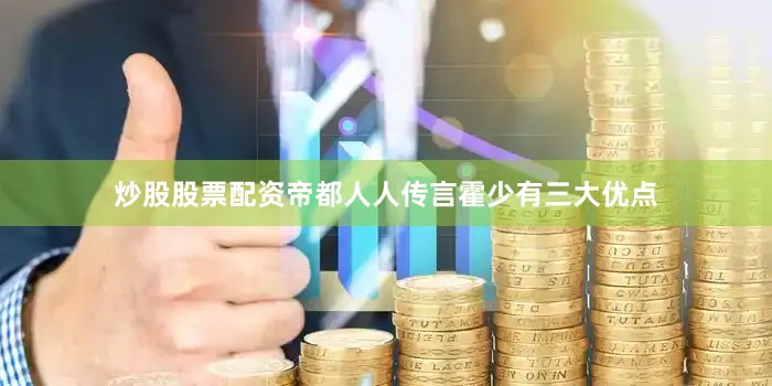 炒股股票配资帝都人人传言霍少有三大优点