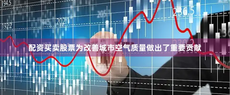配资买卖股票为改善城市空气质量做出了重要贡献