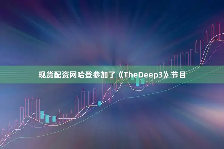 现货配资网哈登参加了《TheDeep3》节目