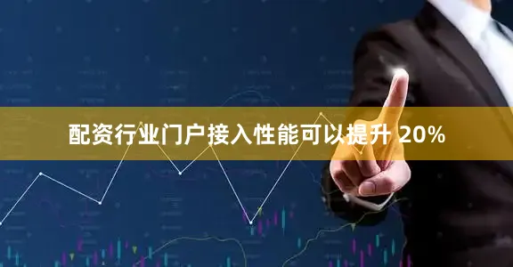 配资行业门户接入性能可以提升 20%